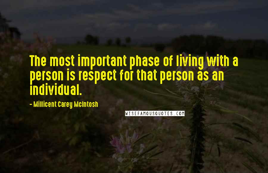 Millicent Carey McIntosh Quotes: The most important phase of living with a person is respect for that person as an individual.