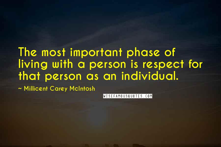 Millicent Carey McIntosh Quotes: The most important phase of living with a person is respect for that person as an individual.