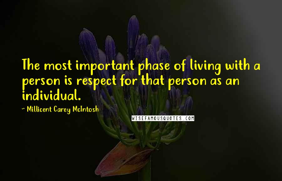 Millicent Carey McIntosh Quotes: The most important phase of living with a person is respect for that person as an individual.