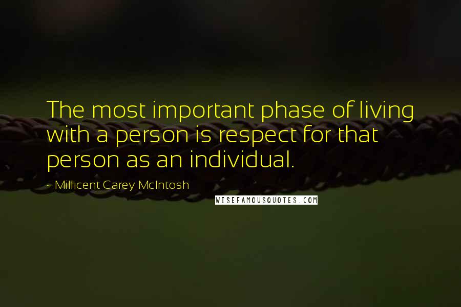 Millicent Carey McIntosh Quotes: The most important phase of living with a person is respect for that person as an individual.