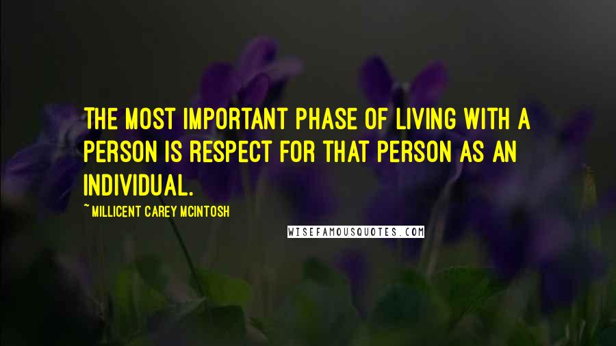 Millicent Carey McIntosh Quotes: The most important phase of living with a person is respect for that person as an individual.