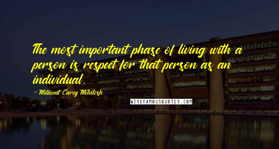 Millicent Carey McIntosh Quotes: The most important phase of living with a person is respect for that person as an individual.