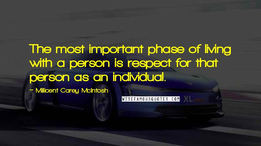 Millicent Carey McIntosh Quotes: The most important phase of living with a person is respect for that person as an individual.