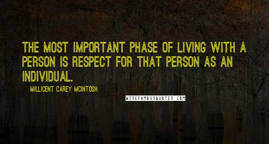 Millicent Carey McIntosh Quotes: The most important phase of living with a person is respect for that person as an individual.