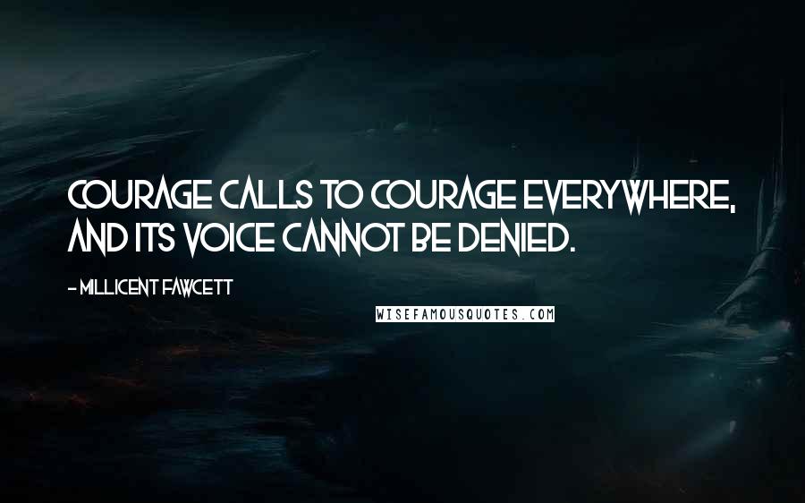 Millicent Fawcett Quotes: Courage calls to courage everywhere, and its voice cannot be denied.