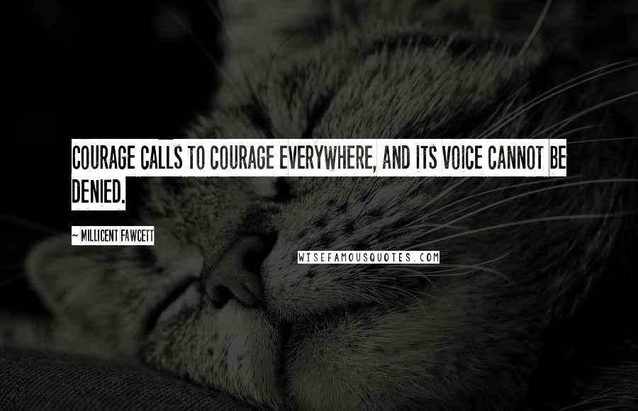 Millicent Fawcett Quotes: Courage calls to courage everywhere, and its voice cannot be denied.