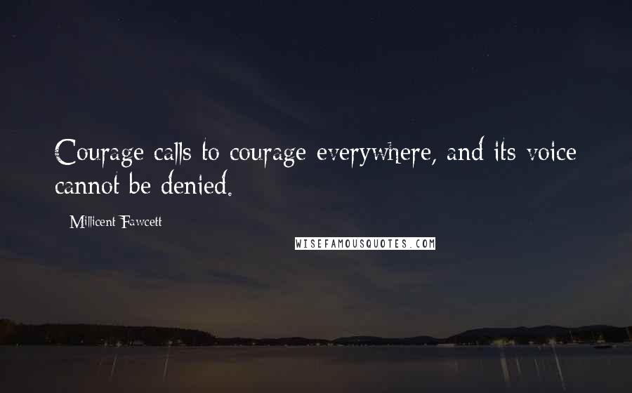 Millicent Fawcett Quotes: Courage calls to courage everywhere, and its voice cannot be denied.