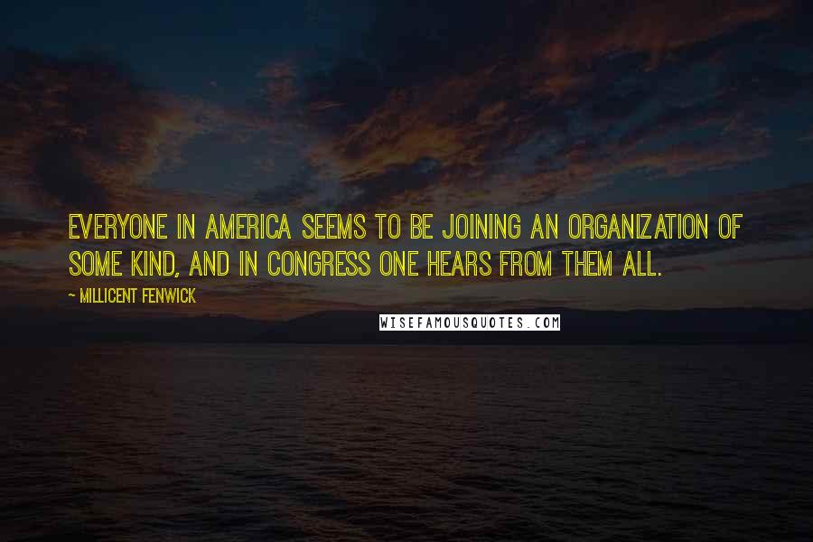 Millicent Fenwick Quotes: Everyone in America seems to be joining an organization of some kind, and in Congress one hears from them all.