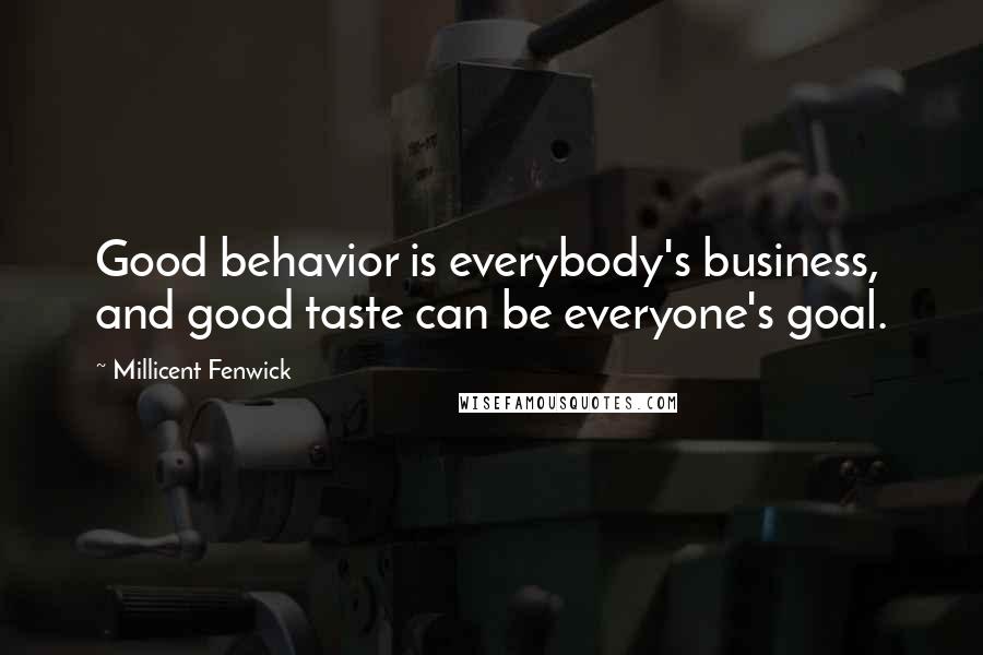 Millicent Fenwick Quotes: Good behavior is everybody's business, and good taste can be everyone's goal.