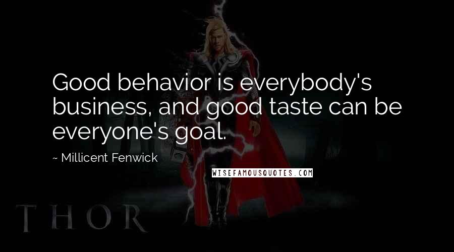 Millicent Fenwick Quotes: Good behavior is everybody's business, and good taste can be everyone's goal.