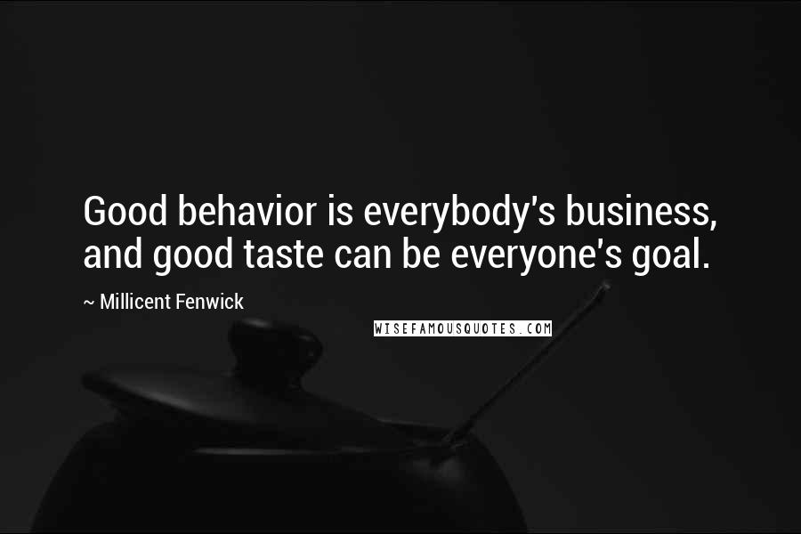 Millicent Fenwick Quotes: Good behavior is everybody's business, and good taste can be everyone's goal.