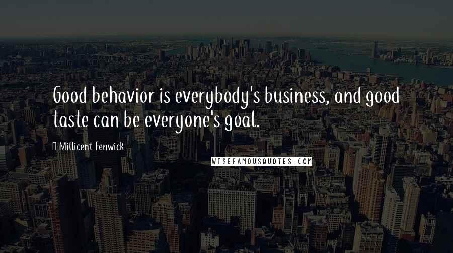 Millicent Fenwick Quotes: Good behavior is everybody's business, and good taste can be everyone's goal.