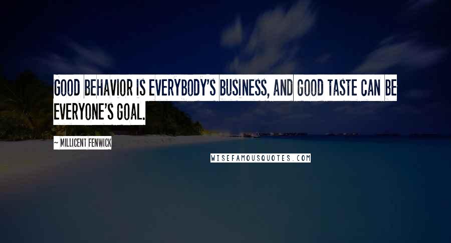 Millicent Fenwick Quotes: Good behavior is everybody's business, and good taste can be everyone's goal.