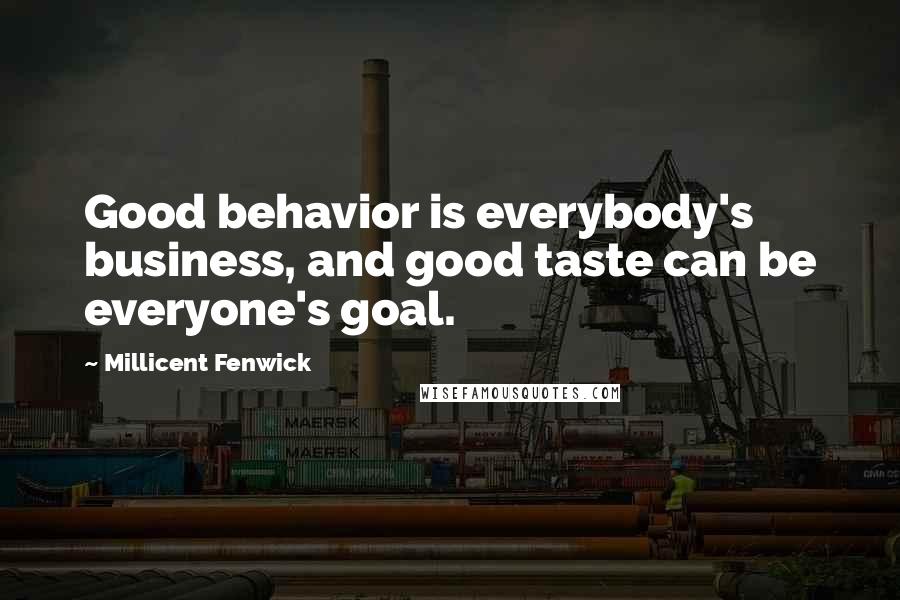 Millicent Fenwick Quotes: Good behavior is everybody's business, and good taste can be everyone's goal.