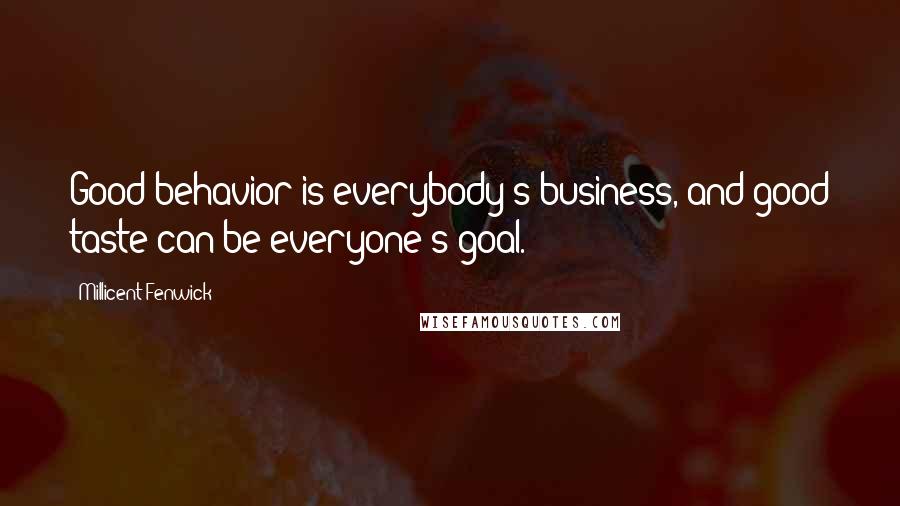 Millicent Fenwick Quotes: Good behavior is everybody's business, and good taste can be everyone's goal.