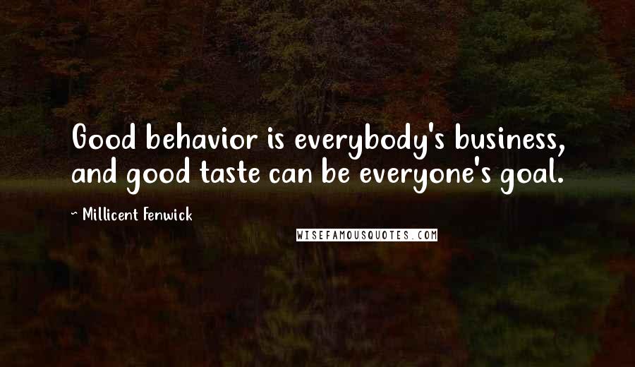 Millicent Fenwick Quotes: Good behavior is everybody's business, and good taste can be everyone's goal.