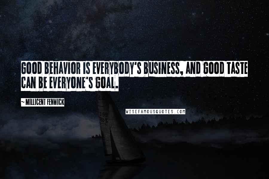 Millicent Fenwick Quotes: Good behavior is everybody's business, and good taste can be everyone's goal.