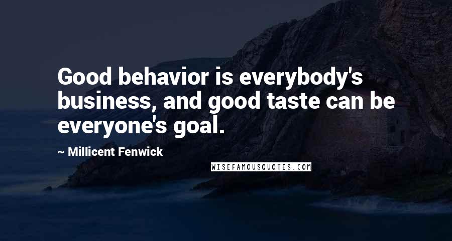 Millicent Fenwick Quotes: Good behavior is everybody's business, and good taste can be everyone's goal.