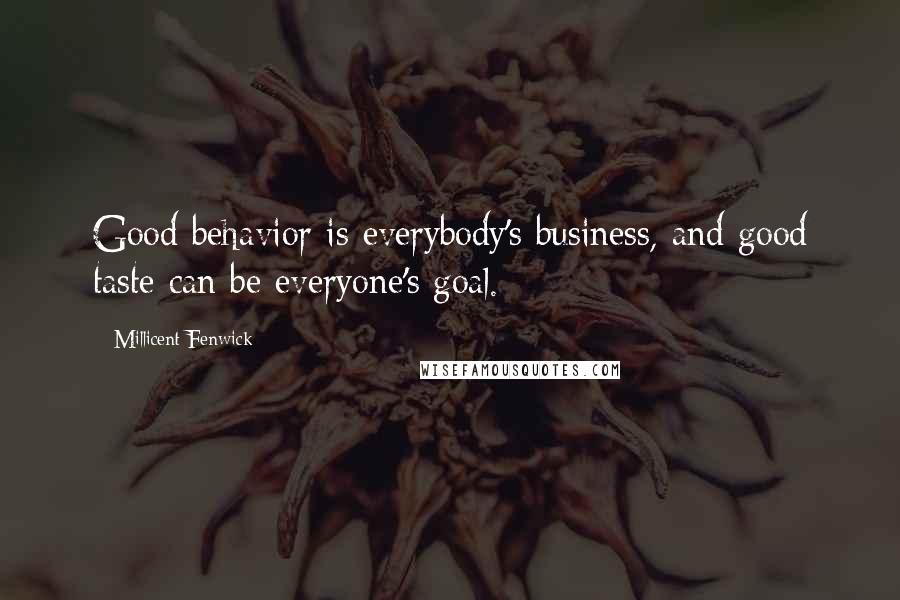 Millicent Fenwick Quotes: Good behavior is everybody's business, and good taste can be everyone's goal.