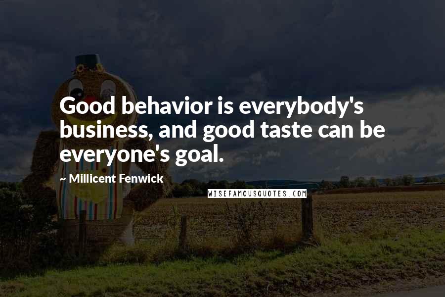 Millicent Fenwick Quotes: Good behavior is everybody's business, and good taste can be everyone's goal.