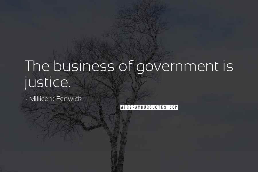 Millicent Fenwick Quotes: The business of government is justice.