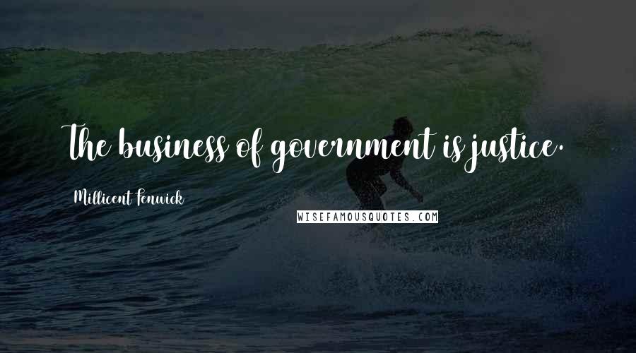 Millicent Fenwick Quotes: The business of government is justice.