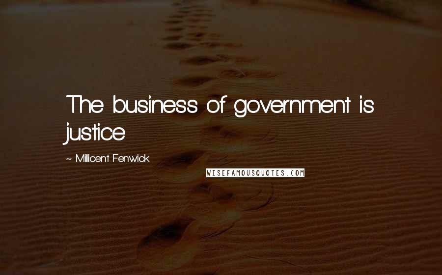 Millicent Fenwick Quotes: The business of government is justice.