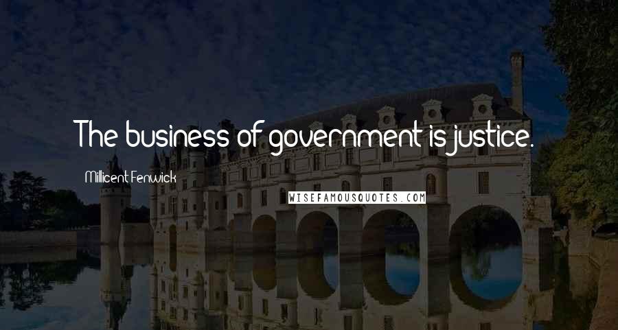 Millicent Fenwick Quotes: The business of government is justice.