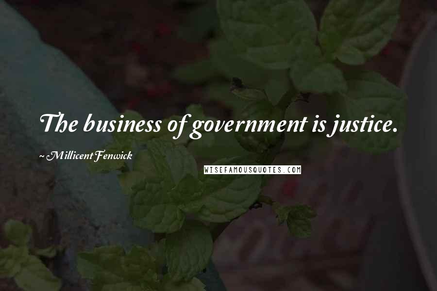 Millicent Fenwick Quotes: The business of government is justice.