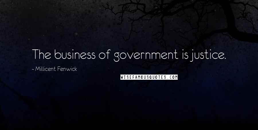 Millicent Fenwick Quotes: The business of government is justice.