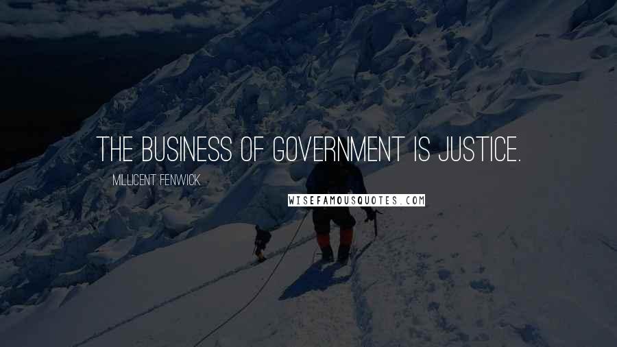 Millicent Fenwick Quotes: The business of government is justice.