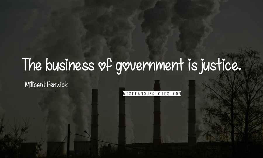 Millicent Fenwick Quotes: The business of government is justice.