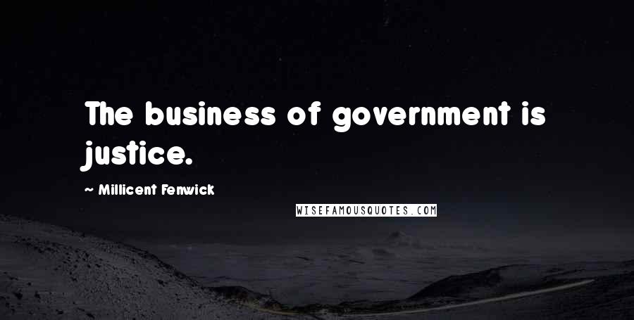 Millicent Fenwick Quotes: The business of government is justice.