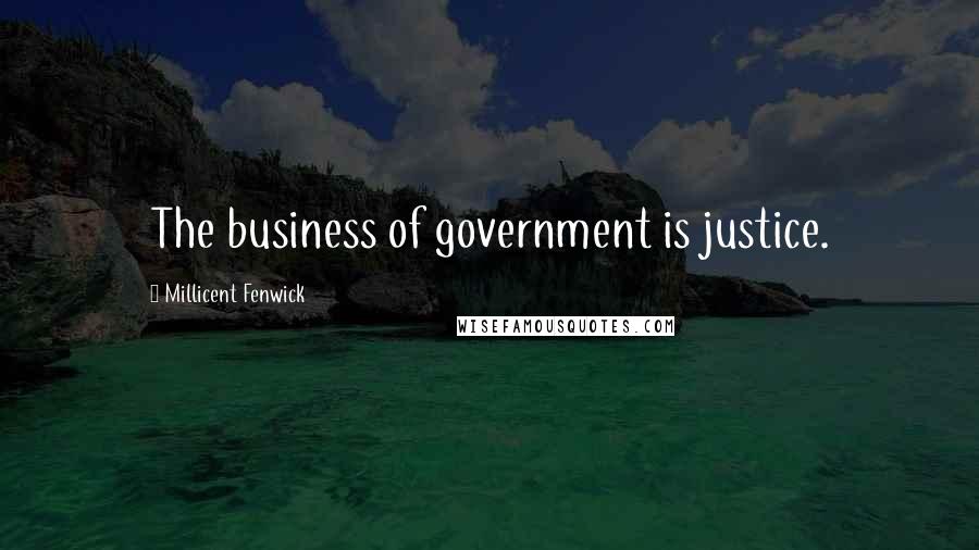 Millicent Fenwick Quotes: The business of government is justice.