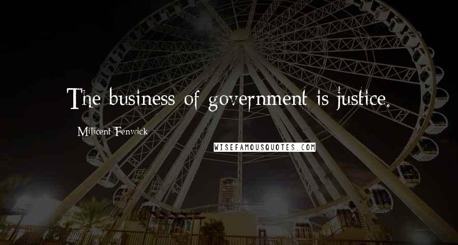 Millicent Fenwick Quotes: The business of government is justice.