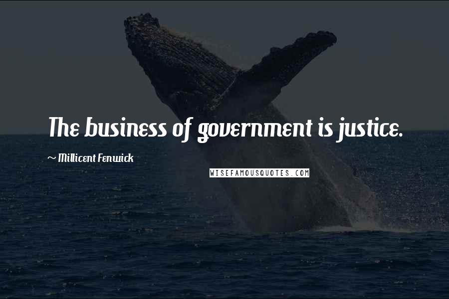 Millicent Fenwick Quotes: The business of government is justice.