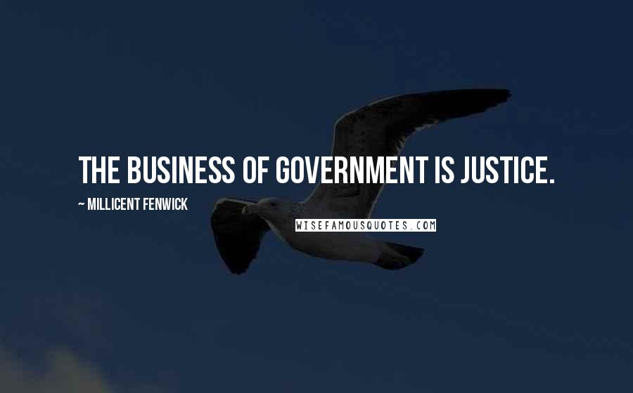 Millicent Fenwick Quotes: The business of government is justice.