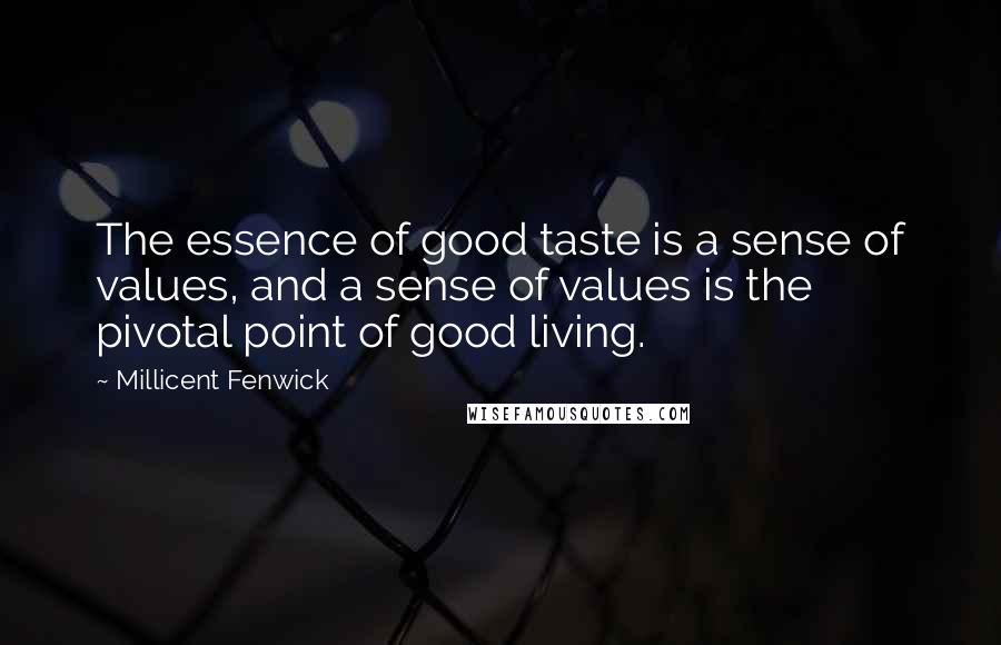 Millicent Fenwick Quotes: The essence of good taste is a sense of values, and a sense of values is the pivotal point of good living.