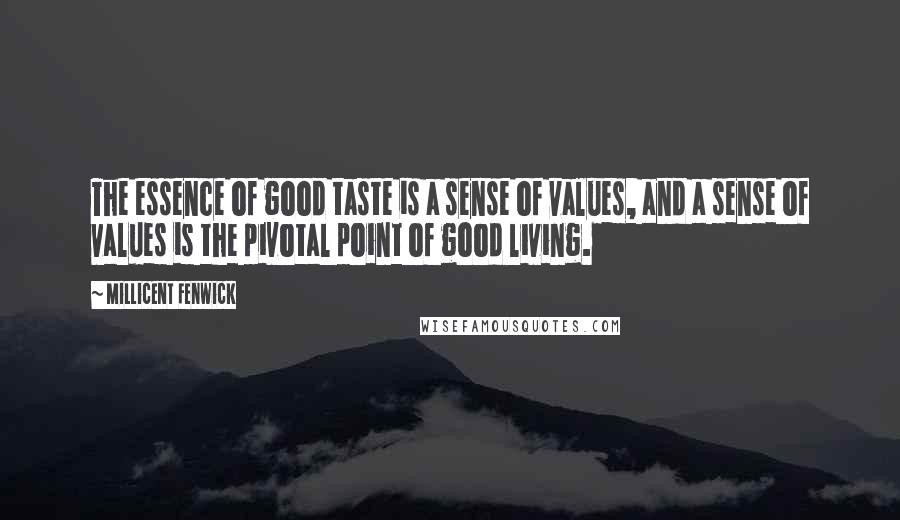 Millicent Fenwick Quotes: The essence of good taste is a sense of values, and a sense of values is the pivotal point of good living.