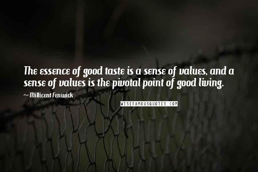 Millicent Fenwick Quotes: The essence of good taste is a sense of values, and a sense of values is the pivotal point of good living.