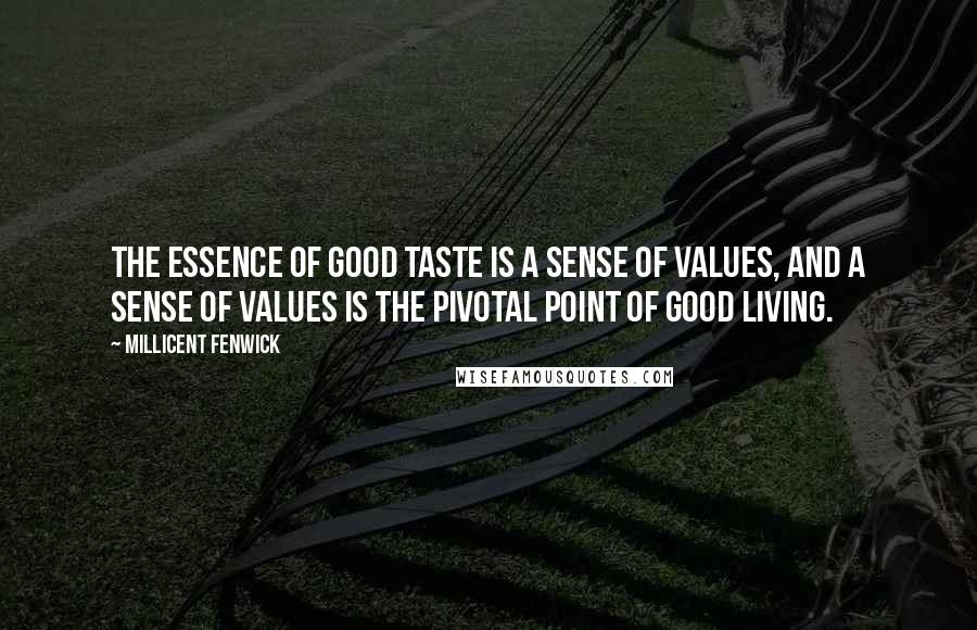 Millicent Fenwick Quotes: The essence of good taste is a sense of values, and a sense of values is the pivotal point of good living.