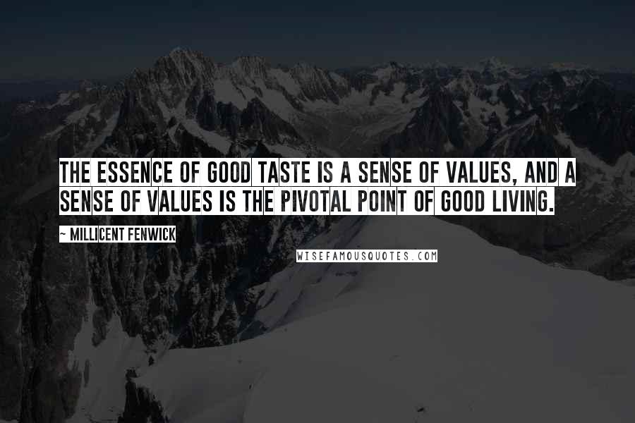 Millicent Fenwick Quotes: The essence of good taste is a sense of values, and a sense of values is the pivotal point of good living.