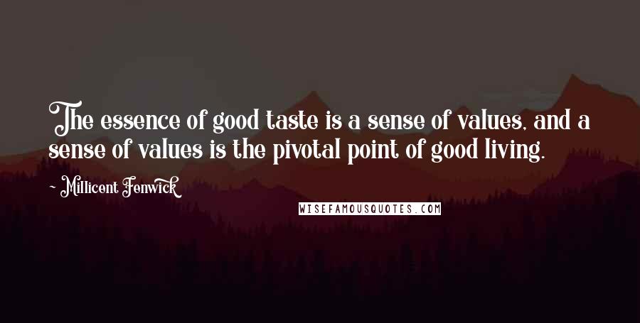 Millicent Fenwick Quotes: The essence of good taste is a sense of values, and a sense of values is the pivotal point of good living.