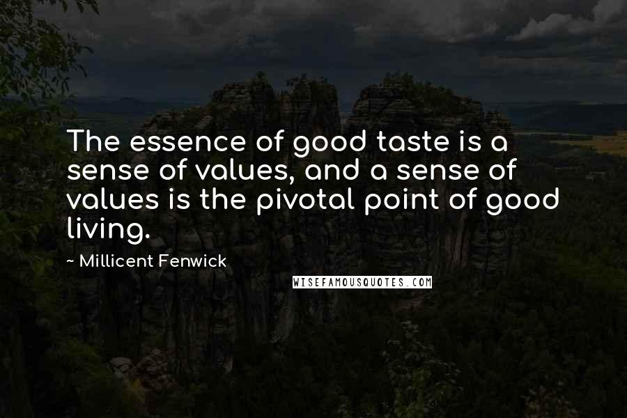 Millicent Fenwick Quotes: The essence of good taste is a sense of values, and a sense of values is the pivotal point of good living.