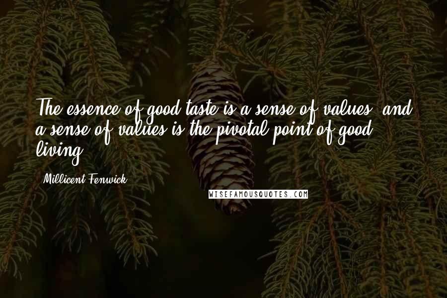 Millicent Fenwick Quotes: The essence of good taste is a sense of values, and a sense of values is the pivotal point of good living.