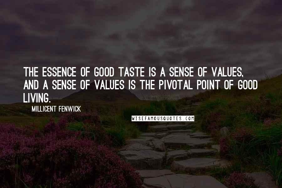 Millicent Fenwick Quotes: The essence of good taste is a sense of values, and a sense of values is the pivotal point of good living.