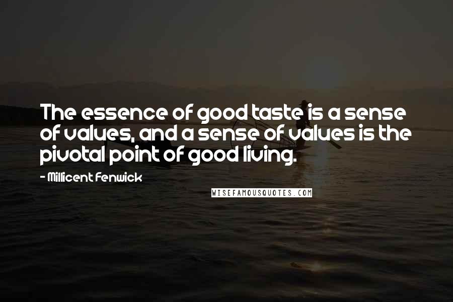 Millicent Fenwick Quotes: The essence of good taste is a sense of values, and a sense of values is the pivotal point of good living.