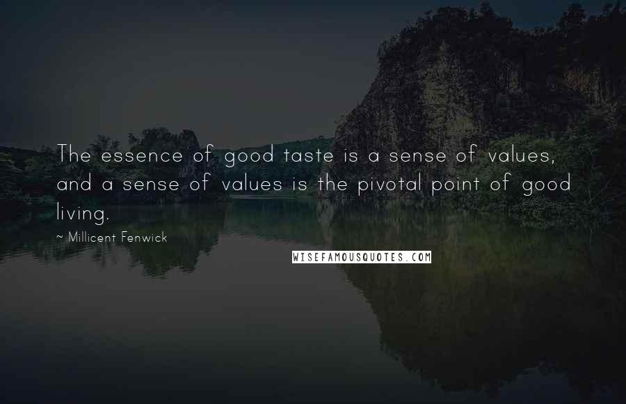 Millicent Fenwick Quotes: The essence of good taste is a sense of values, and a sense of values is the pivotal point of good living.