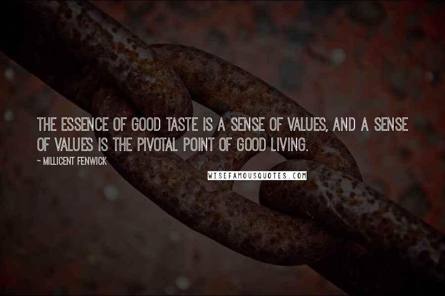 Millicent Fenwick Quotes: The essence of good taste is a sense of values, and a sense of values is the pivotal point of good living.