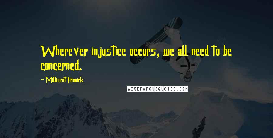 Millicent Fenwick Quotes: Wherever injustice occurs, we all need to be concerned.